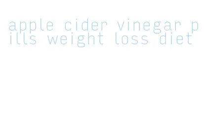 apple cider vinegar pills weight loss diet