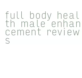 full body health male enhancement reviews