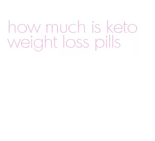 how much is keto weight loss pills