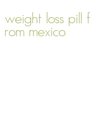 weight loss pill from mexico