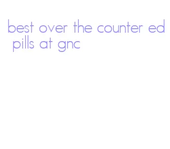 best over the counter ed pills at gnc