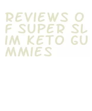 reviews of super slim keto gummies
