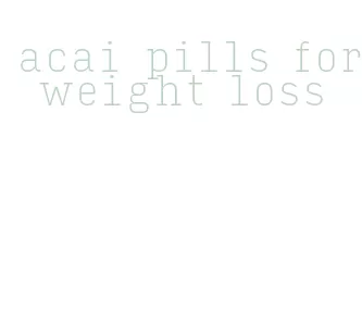 acai pills for weight loss