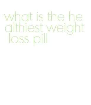 what is the healthiest weight loss pill