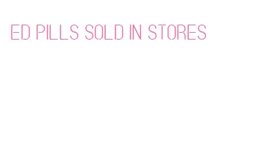 ed pills sold in stores