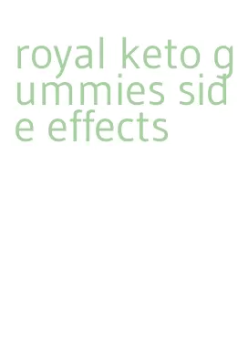 royal keto gummies side effects