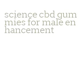 science cbd gummies for male enhancement