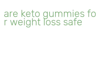 are keto gummies for weight loss safe