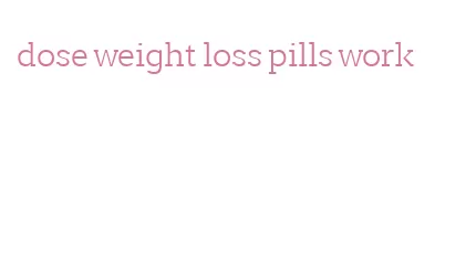 dose weight loss pills work