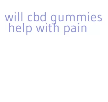will cbd gummies help with pain
