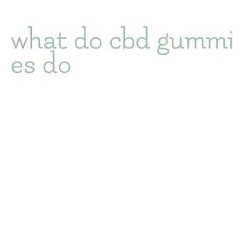 what do cbd gummies do