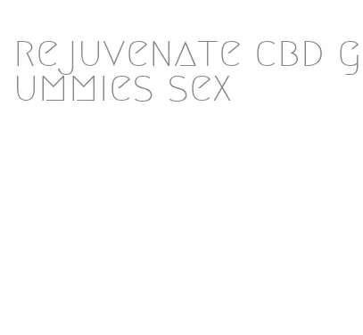 rejuvenate cbd gummies sex