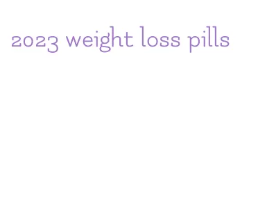 2023 weight loss pills