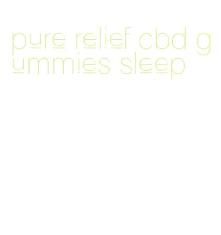pure relief cbd gummies sleep