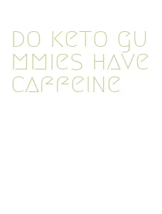 do keto gummies have caffeine