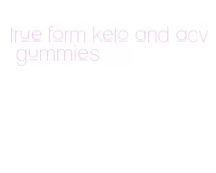 true form keto and acv gummies