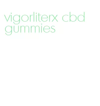 vigorliterx cbd gummies