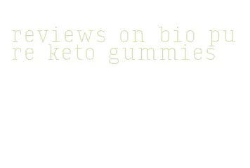 reviews on bio pure keto gummies