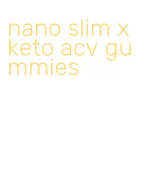 nano slim x keto acv gummies