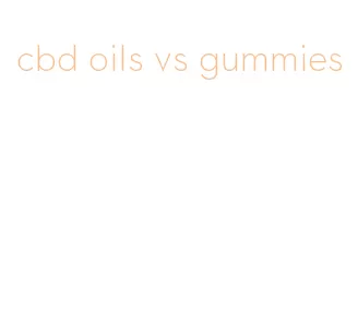 cbd oils vs gummies