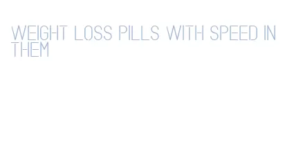 weight loss pills with speed in them