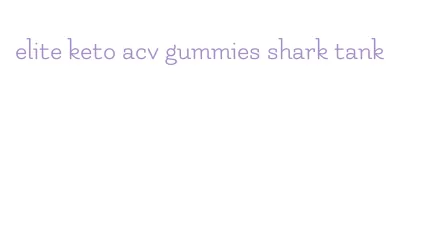 elite keto acv gummies shark tank
