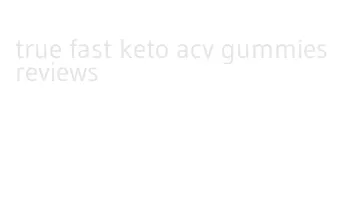 true fast keto acv gummies reviews