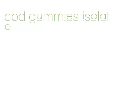 cbd gummies isolate