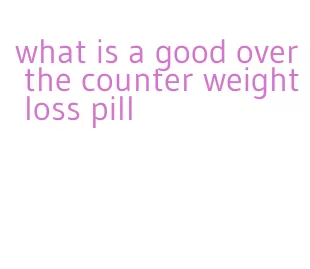 what is a good over the counter weight loss pill