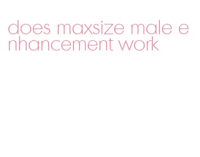 does maxsize male enhancement work