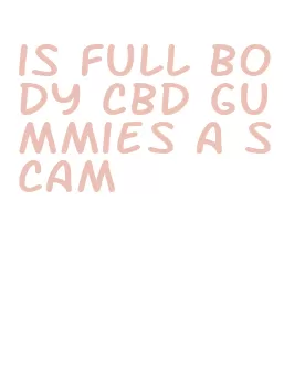 is full body cbd gummies a scam