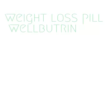 weight loss pill wellbutrin