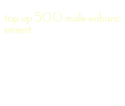 top up 500 male enhancement