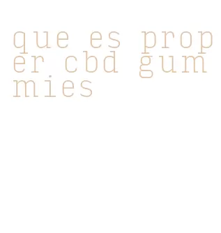 que es proper cbd gummies