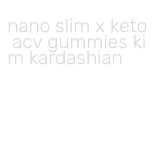 nano slim x keto acv gummies kim kardashian