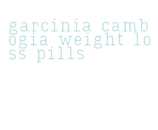 garcinia cambogia weight loss pills