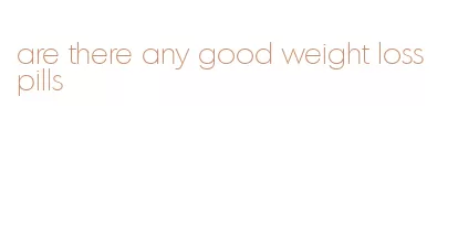 are there any good weight loss pills