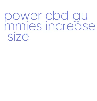 power cbd gummies increase size