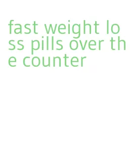 fast weight loss pills over the counter