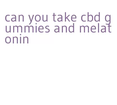 can you take cbd gummies and melatonin