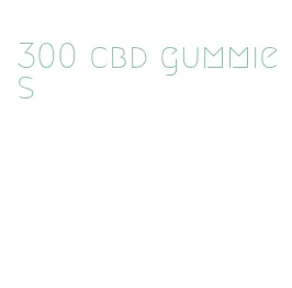 300 cbd gummies