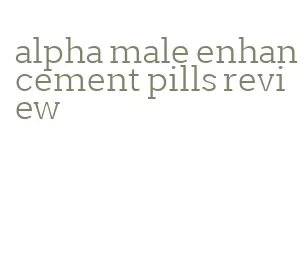 alpha male enhancement pills review