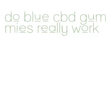 do blue cbd gummies really work