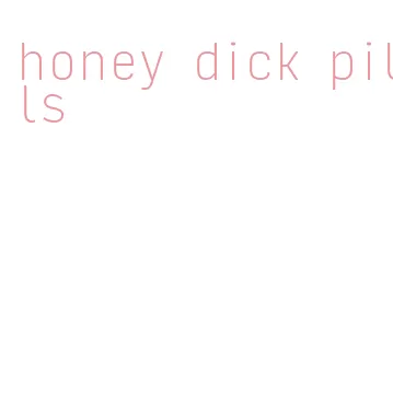 honey dick pills