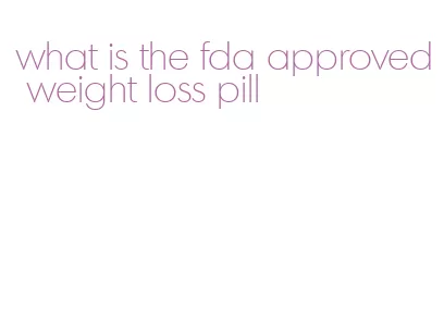 what is the fda approved weight loss pill