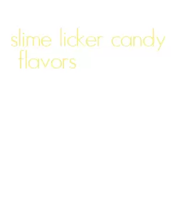 slime licker candy flavors