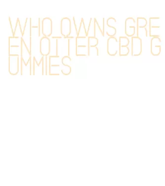 who owns green otter cbd gummies