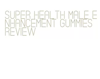 super health male enhancement gummies review