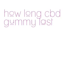 how long cbd gummy last