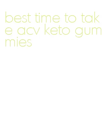 best time to take acv keto gummies